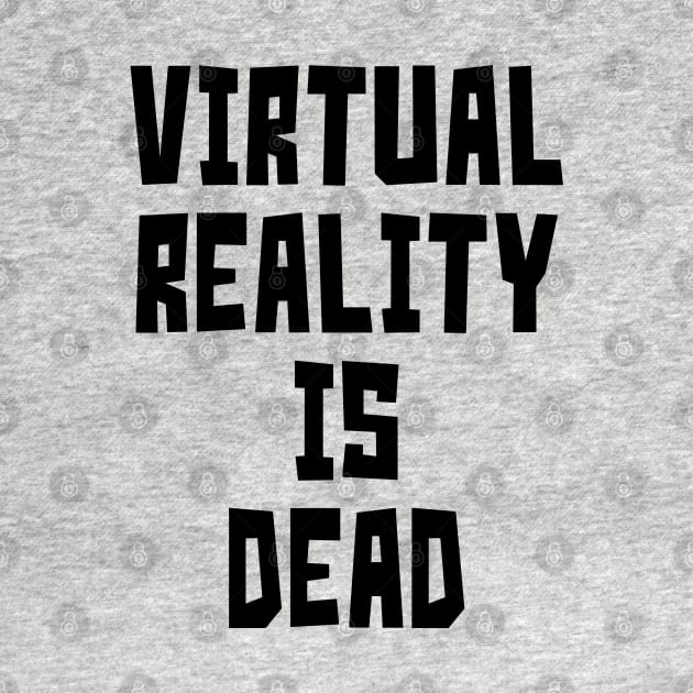 Virtual Reality is Dead (Black) by StudioX27